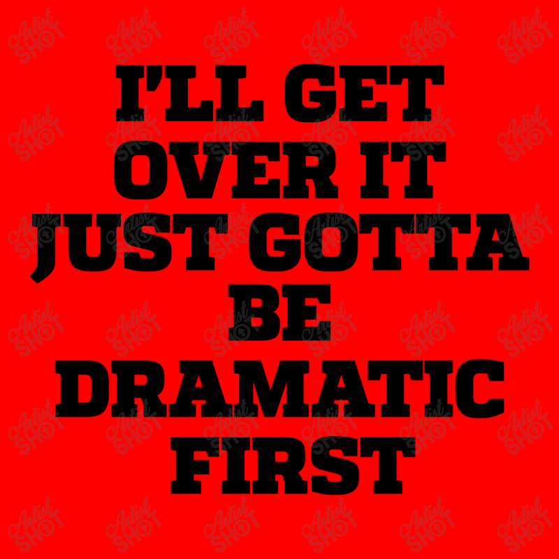 Sarcastic Saying Funny I'll Get Over It Just Gotta Be Dramatic First Bomber Jacket by thebestisback | Artistshot