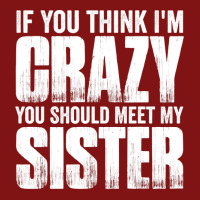 If You Think I M Crazy You Should Meet My Sister Snapback Trucker Cap | Artistshot