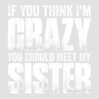 If You Think I M Crazy You Should Meet My Sister Foam Trucker Hat | Artistshot