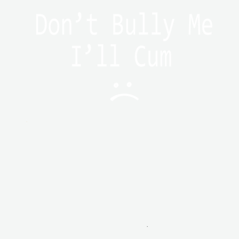 Dont Bully Me. Ill Cum Urban Heavy T-shirt | Artistshot