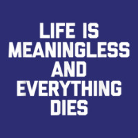 Life Is Meaningless & Everything Dies   Funny Saying Novelty Snapback Trucker Cap | Artistshot