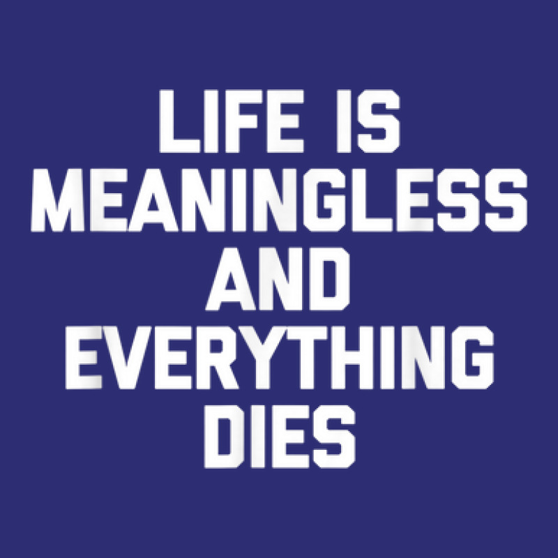 Life Is Meaningless & Everything Dies   Funny Saying Novelty Snapback Trucker Cap by Scarlets | Artistshot