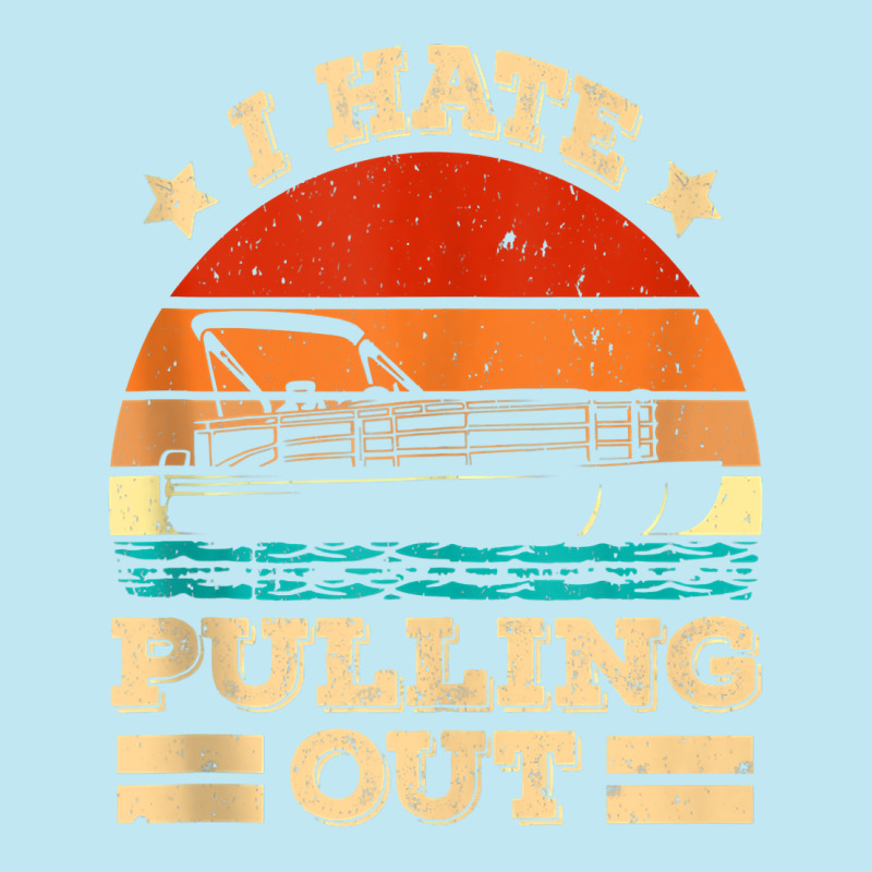 I Hate Pulling Out Pontoon Captain Funny Boat Tank Top Urban Pullover Hoodie | Artistshot