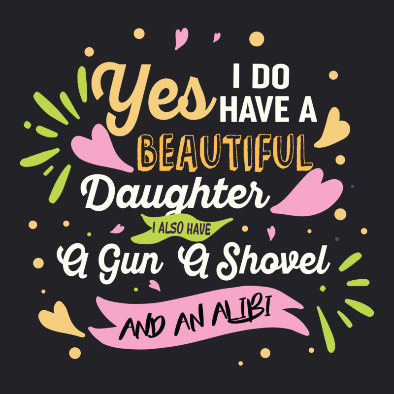 Yes I Do Have A Beautiful Daughter I Also Have A Gun A Shovel And An A Youth Tee by vip.pro123 | Artistshot