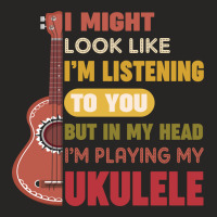 I Might Look Like I'm Listening To You But My Head I'm Playing My Ukul Ladies Fitted T-shirt | Artistshot