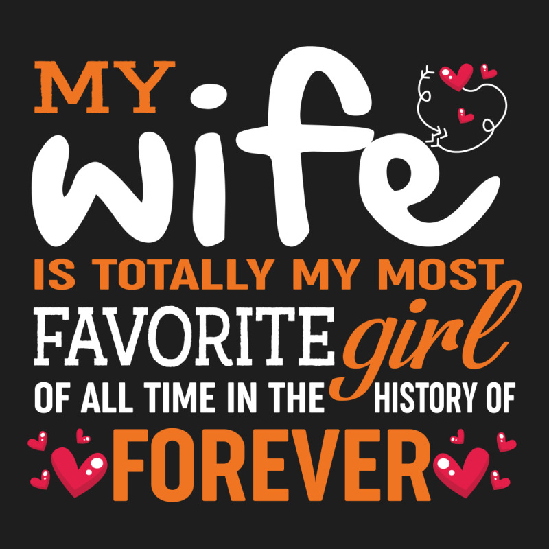 My Wife Is Totally My Most Favorite Girl Of All Time In The History Of Classic T-shirt by vip.pro123 | Artistshot