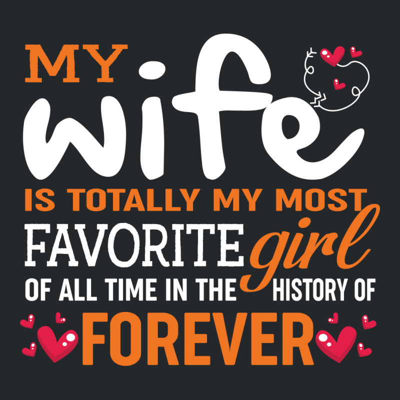 My Wife Is Totally My Most Favorite Girl Of All Time In The History Of Crewneck Sweatshirt by vip.pro123 | Artistshot