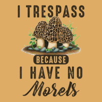 I Trespass Because I Have No Morels Mushroom Hunter Mycology Urban Heavy T-shirt | Artistshot