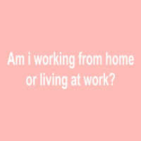 Am I Working From Home Or Living At Work Premium T Shirt Urban Pullover Hoodie | Artistshot