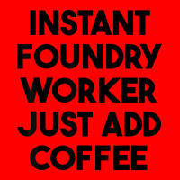 Instant Foundry Worker Just Add Coffee T Shirt Bomber Jacket | Artistshot