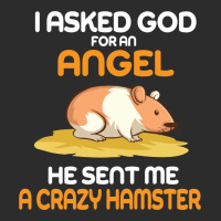 I Asked God  For An Angel He Sent Me A Crazy  Hamster Exclusive T-shirt | Artistshot