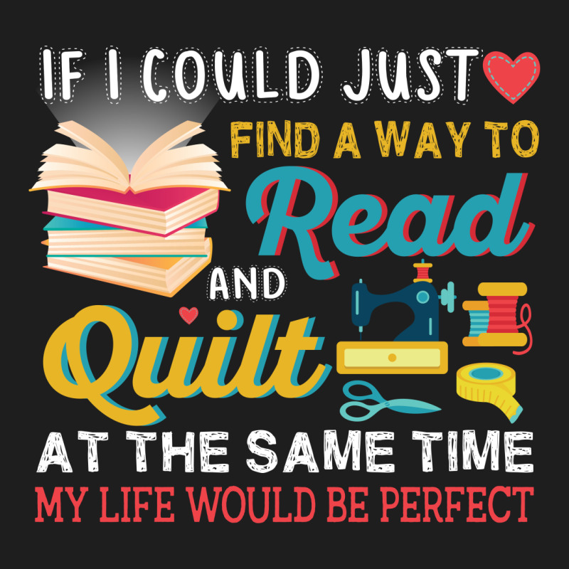 If I Could Just Find A Way To Read And Quilt At The Same Time My Life Classic T-shirt | Artistshot