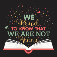 We Read To Know That We Are Not Alone T-shirt | Artistshot