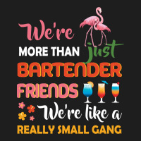 Were More Than Just Bartender Friends We're Like A Really Small Gang Classic T-shirt | Artistshot