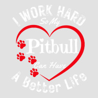 My Dog Can Have A Better Life T  Shirt I Work Hard So My Pitbull Can H Foam Trucker Hat | Artistshot