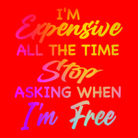 I'm Expensive All The Time Stop Asking When Im Free Funny T Shirt Bomber Jacket | Artistshot