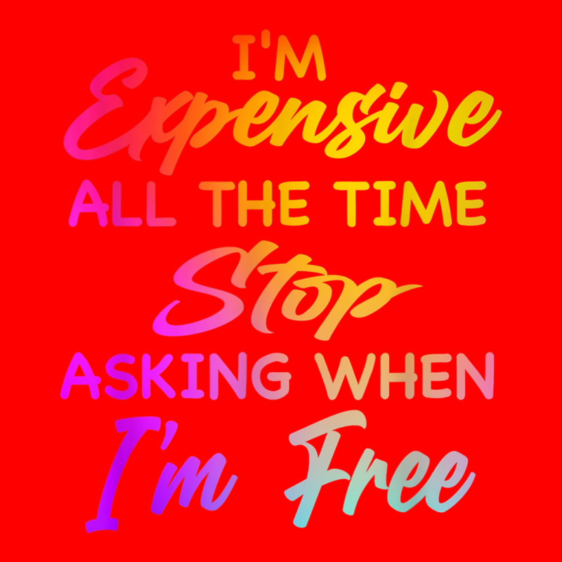 I'm Expensive All The Time Stop Asking When Im Free Funny T Shirt Bomber Jacket | Artistshot