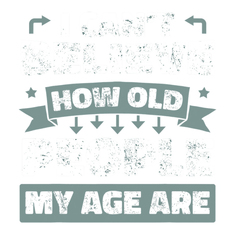 I Can T Believe How Old People My Age Are Shirt Aging Gift Bomber Jacket | Artistshot