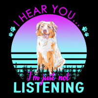 Australian Shepherd T  Shirt I Hear You I'm Just Not Listening Austral Toddler Sweatshirt | Artistshot