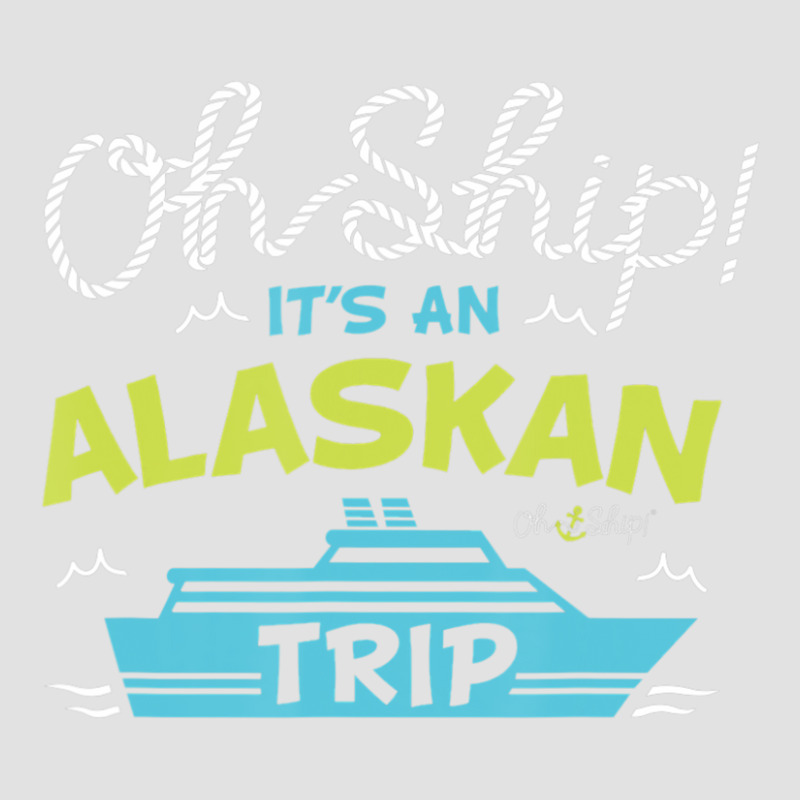 Oh Ship It's An Alaskan Trip Alaska Cruise Foam Trucker Hat | Artistshot