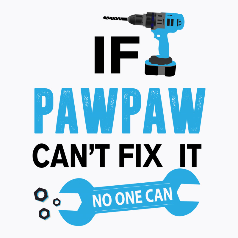 If Pawpaw Can't Fix It No One Can T-shirt | Artistshot