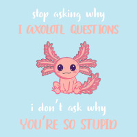 Stop Asking Why I Axolotl Questions Funny Axolotl Lover Urban Pullover Hoodie | Artistshot