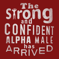 Strong And Confident Alpha Male Has Arrived, Funny Guy T Shirt Snapback Trucker Cap | Artistshot