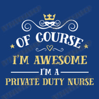 Of Course I'm Awesome I'm A Private Duty Nurse Foam Snapback Hat | Artistshot