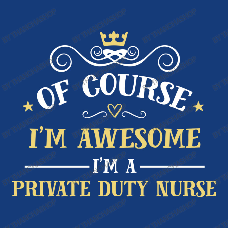 Of Course I'm Awesome I'm A Private Duty Nurse Foam Snapback hat by thanchashop | Artistshot