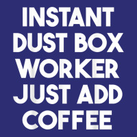 Instant Dust Box Worker Just Add Coffee T Shirt Snapback Trucker Cap | Artistshot