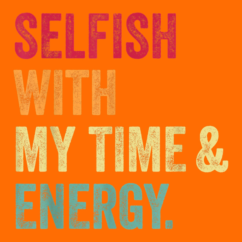 Selfish With My Time And Energy Retro Vintage Distressed T Shirt Adjustable Baseball Cap by cm-arts | Artistshot