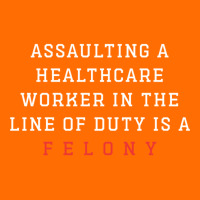 Funny Er Quote, Assaulting A Healthcare Worker Is A Felony Sweatshirt Adjustable Baseball Cap | Artistshot