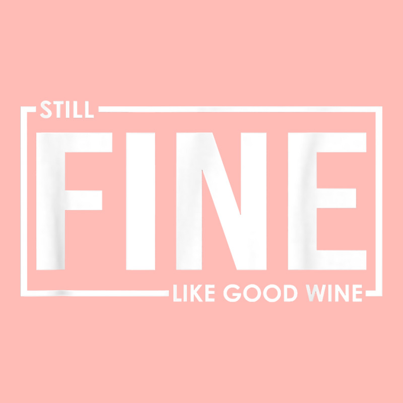 Still Fine Like Good Wine, Funny Getting Older Birthday Gift T Shirt Urban Heavy T-shirt | Artistshot