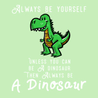 Always Be Yourself, Unless You Can Be A Dinosaur Trending Urban Heavy T-shirt | Artistshot