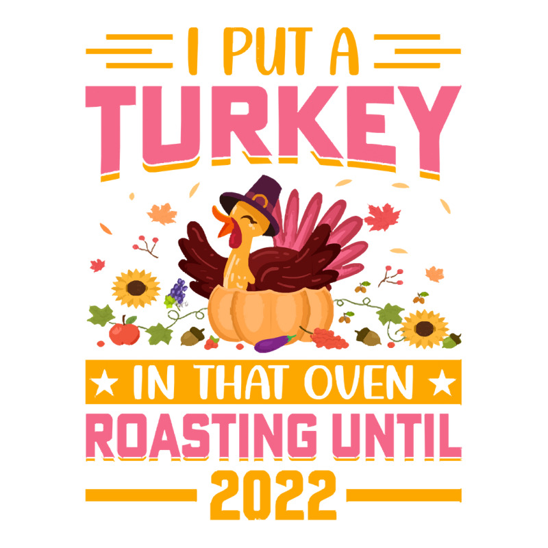 Thanksgiving Turkey I Put A Turkey In That Oven Roasting Until 2022 Bomber Jacket | Artistshot