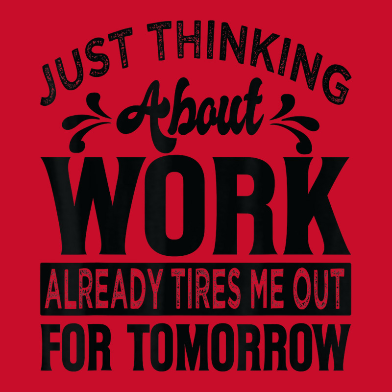 Just Thinking About Work Already Tires Me Out For Tomorrow T Shirt Visor hat by alyshasur9x | Artistshot