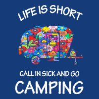 Camping T  Shirt Life Is Short Call In Sick And Go Camping T  Shirt Foam Snapback Hat | Artistshot