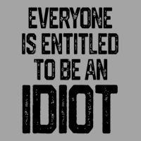 Everyone Is Entitled To Be An Idiot (3) Foam Trucker Hat | Artistshot