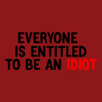 Everyone Is Entitled To Be An Idiot Funny (3) Foam Trucker Hat | Artistshot