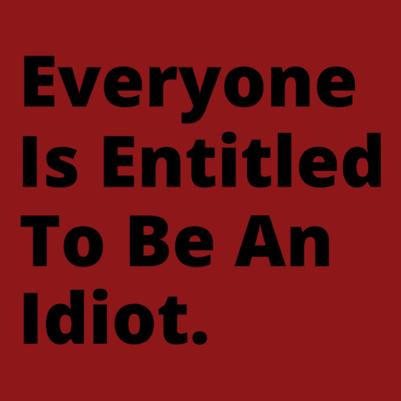 Everyone Is Entitled To Be An Idiot Funny Biden Saying Foam Trucker Hat by JULIUSGERADEAU | Artistshot