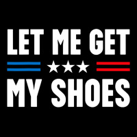 Let Me Get My Shoes Trump Pocket T-shirt | Artistshot