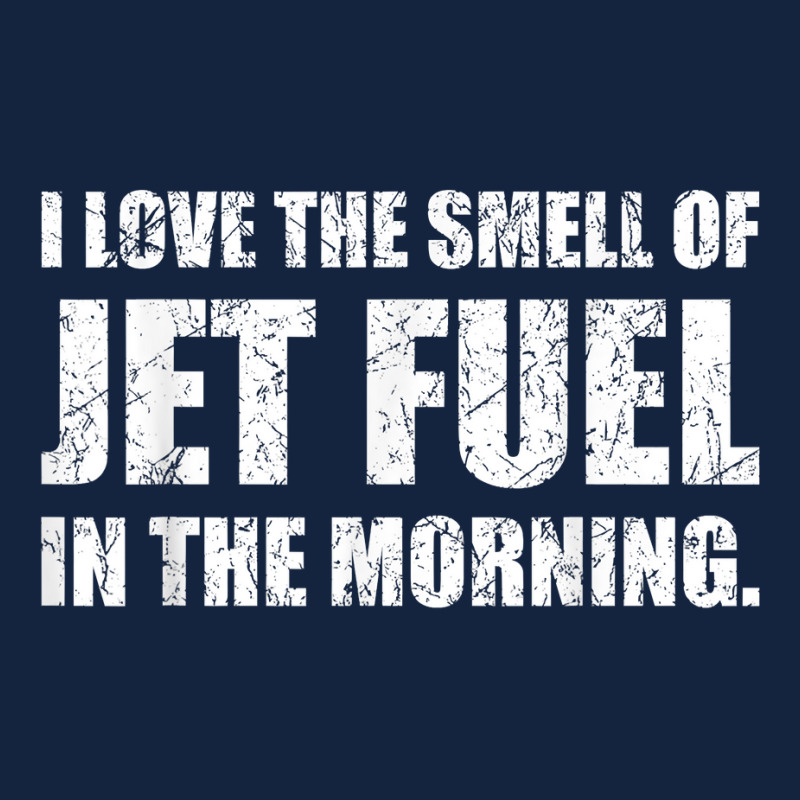 I Love The Smell Of Jet Fuel In The Morning Aviation Humor T Shirt Foam Snapback hat by kadejahdomenick | Artistshot