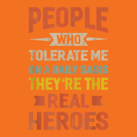 People Who Tolerate Me On A Daily Basis They're Real Heroes T Shirt Foam Snapback Hat | Artistshot