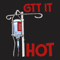 Nurse T  Shirt Gtt It Like It's Hot Funny Nurse T  Shirt T-shirt | Artistshot