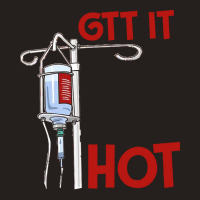 Nurse T  Shirt Gtt It Like It's Hot Funny Nurse T  Shirt Tank Top | Artistshot