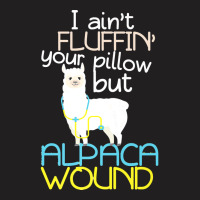 Nurse T  Shirt I Aint Fluffin Your Pillow But Alpaca Wound Nurse T  Sh T-shirt | Artistshot