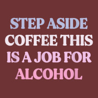 Funny Step Aside Coffee This Is A Job For Alcohol Sarcastic T Shirt Seamless Cap | Artistshot