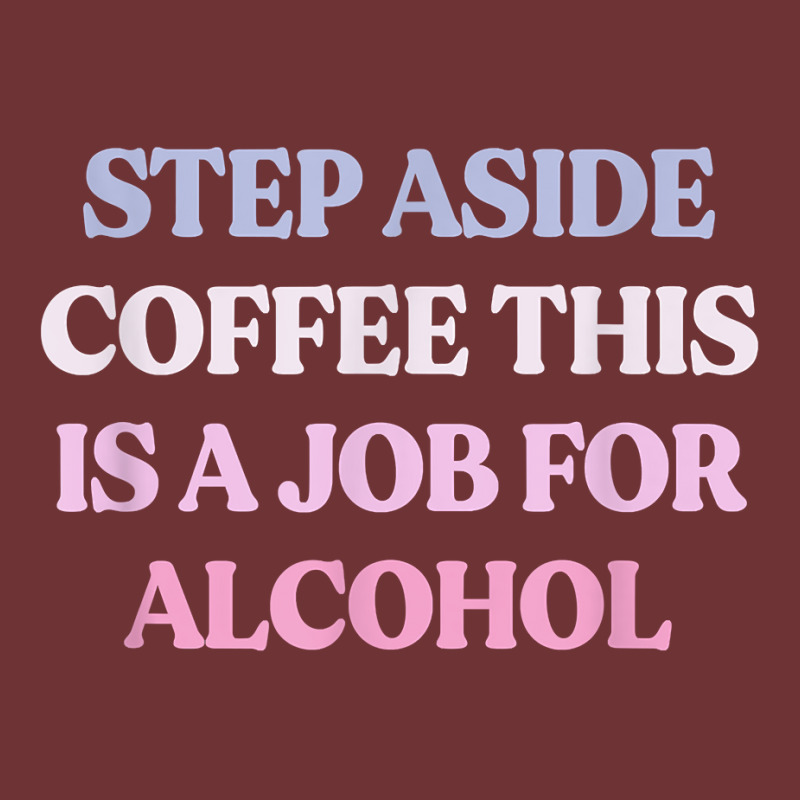 Funny Step Aside Coffee This Is A Job For Alcohol Sarcastic T Shirt Seamless Cap by magbyf | Artistshot