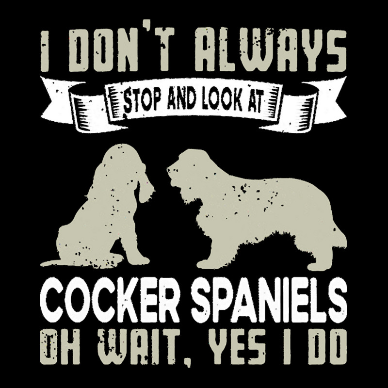 Cocker Spaniels T  Shirt I Don't Always Stop And Look At German Shephe 5 panel snapback cap by tallblocks | Artistshot