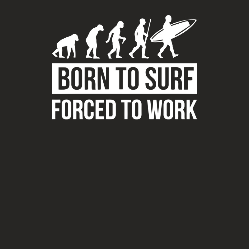 Born To Surf Forced To Work Ladies Fitted T-Shirt by Anma4547 | Artistshot